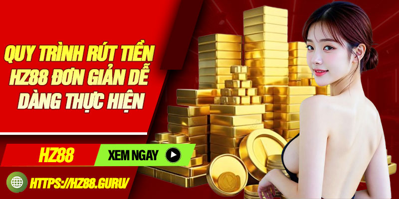 Quy trinh rut tien HZ88 don gian de dang thuc hien